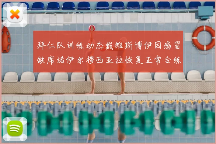 拜仁队训练动态戴维斯博伊因感冒缺席诺伊尔穆西亚拉恢复正常合练