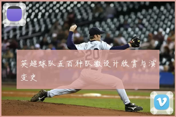 英超球队五百种队徽设计欣赏与演变史