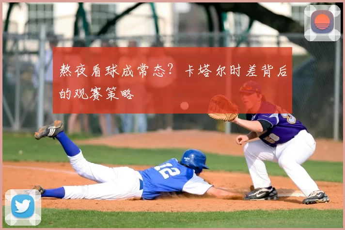 熬夜看球成常态？卡塔尔时差背后的观赛策略