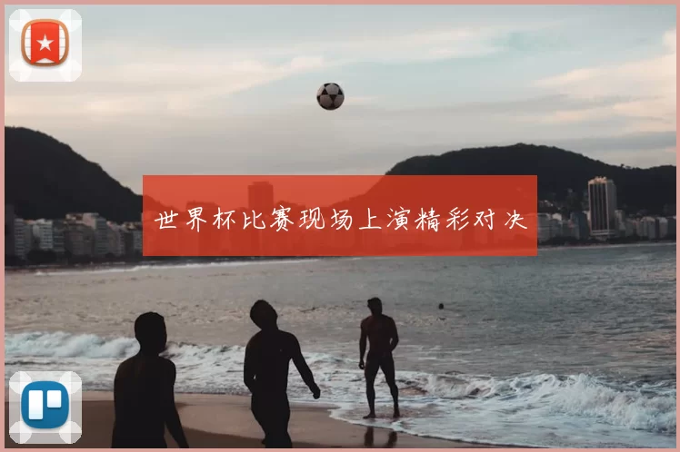 世界杯比赛现场上演精彩对决