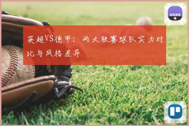 英超VS德甲：两大联赛球队实力对比与风格差异