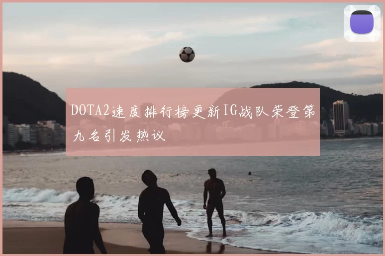 DOTA2速度排行榜更新IG战队荣登第九名引发热议