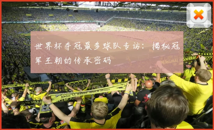 世界杯夺冠最多球队专访：揭秘冠军王朝的传承密码