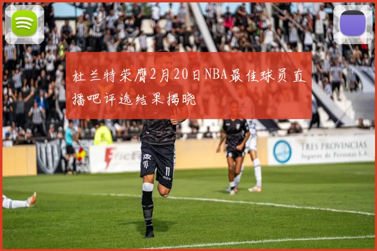 杜兰特荣膺2月20日NBA最佳球员直播吧评选结果揭晓