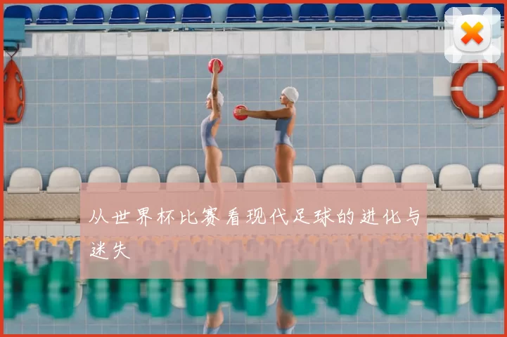 从世界杯比赛看现代足球的进化与迷失