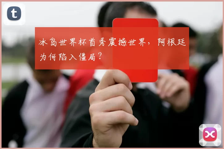 冰岛世界杯首秀震撼世界,阿根廷为何陷入僵局?