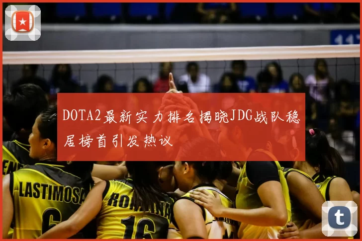DOTA2最新实力排名揭晓JDG战队稳居榜首引发热议
