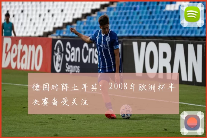 德国对阵土耳其：2008年欧洲杯半决赛备受关注