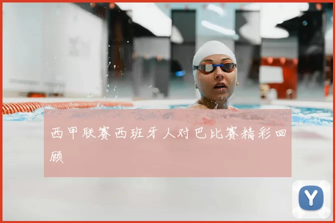 西甲联赛西班牙人对巴比赛精彩回顾