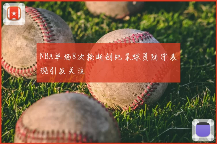 NBA单场8次抢断创纪录球员防守表现引发关注