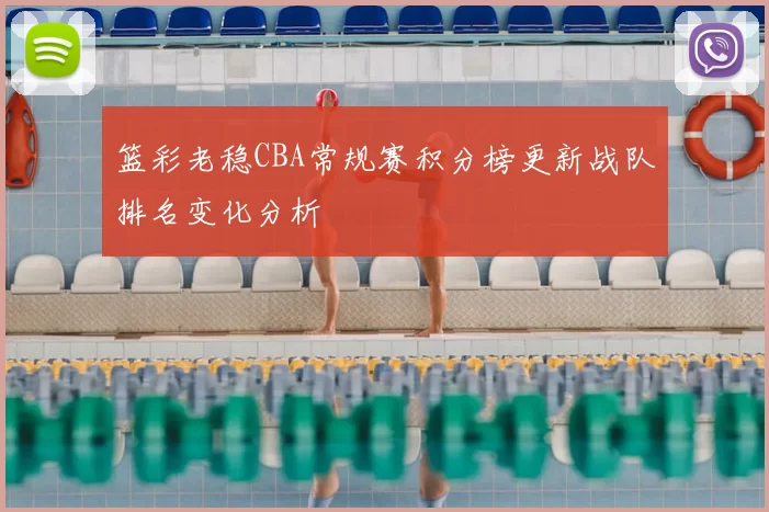 篮彩老稳CBA常规赛积分榜更新战队排名变化分析